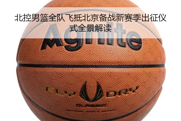 北控男篮全队飞抵北京备战新赛季出征仪式全景解读 | LDSPORTS
